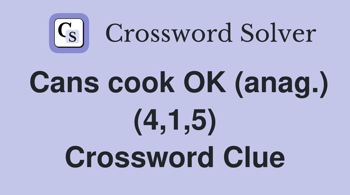 Cans cook OK (anag.) (4,1,5) Crossword Clue