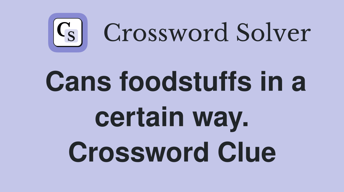 Cans foodstuffs in a certain way. Crossword Clue