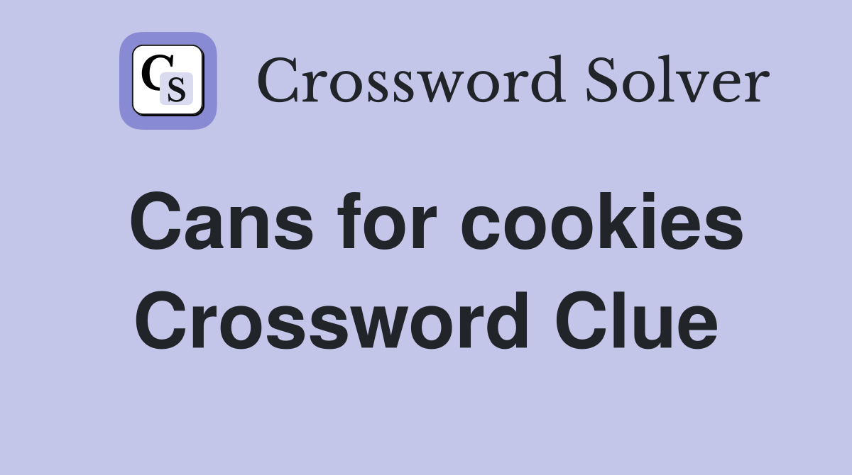 Cans for cookies Crossword Clue