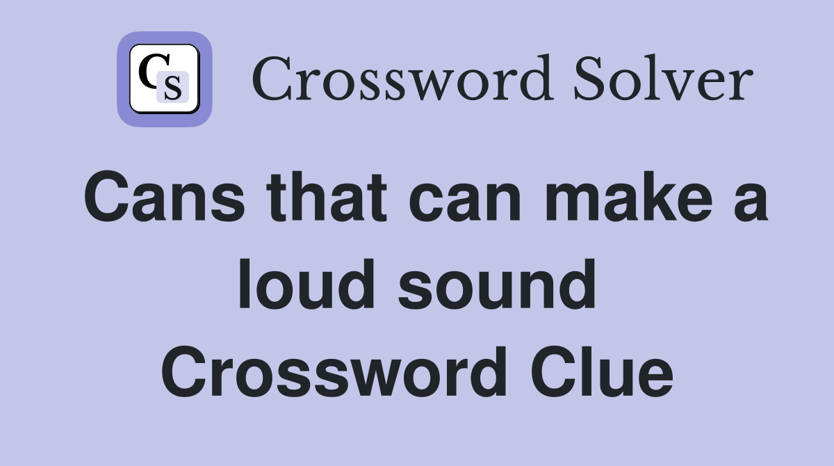 Cans that can make a loud sound Crossword Clue