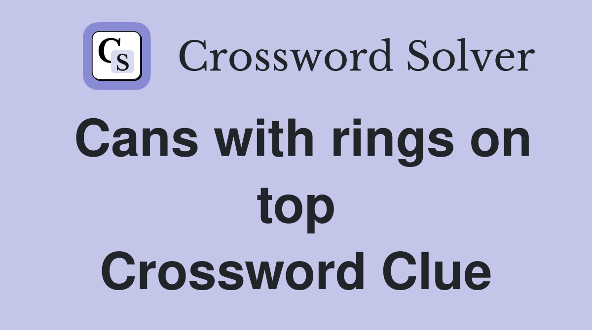 Cans with rings on top Crossword Clue