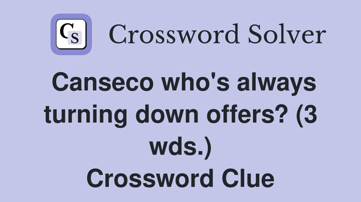 Canseco who's always turning down offers? (3 wds.) Crossword Clue