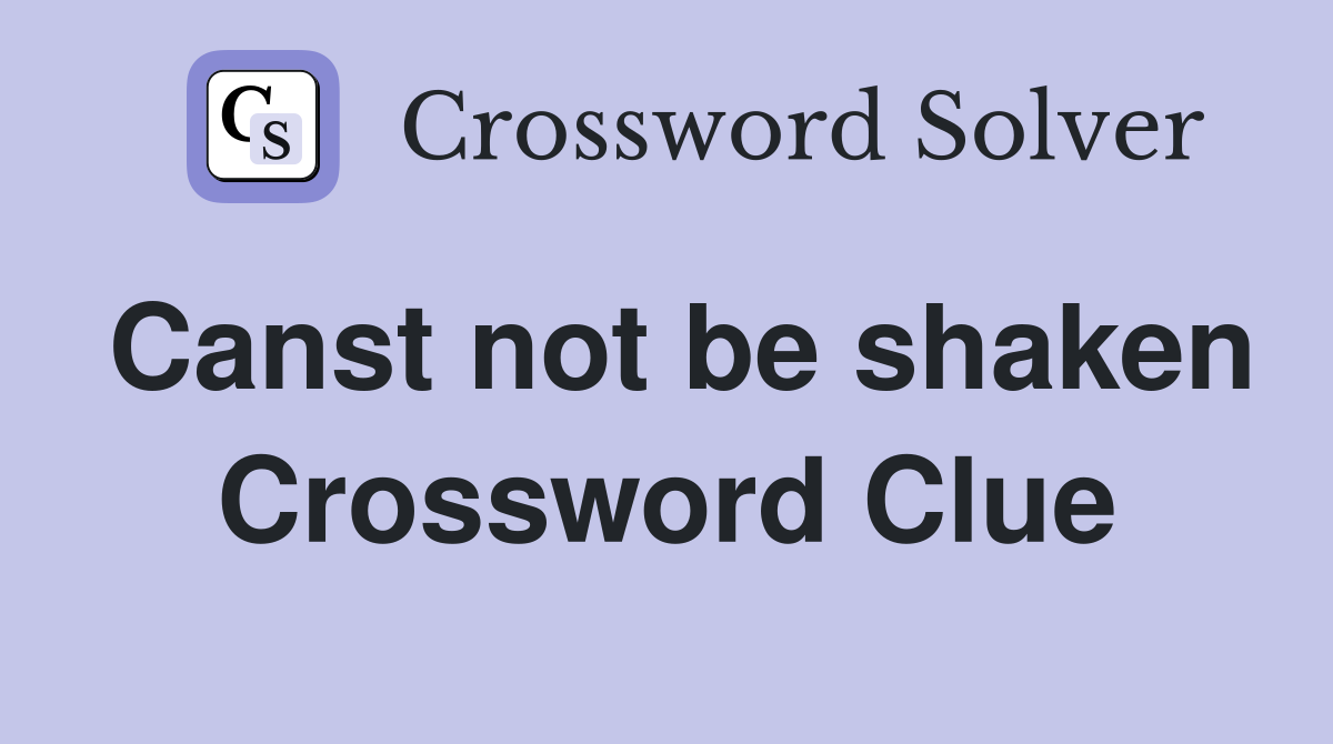 Canst not be shaken Crossword Clue
