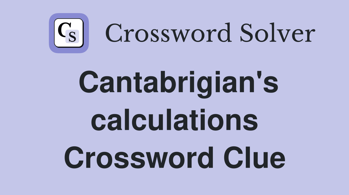 Cantabrigian's calculations Crossword Clue