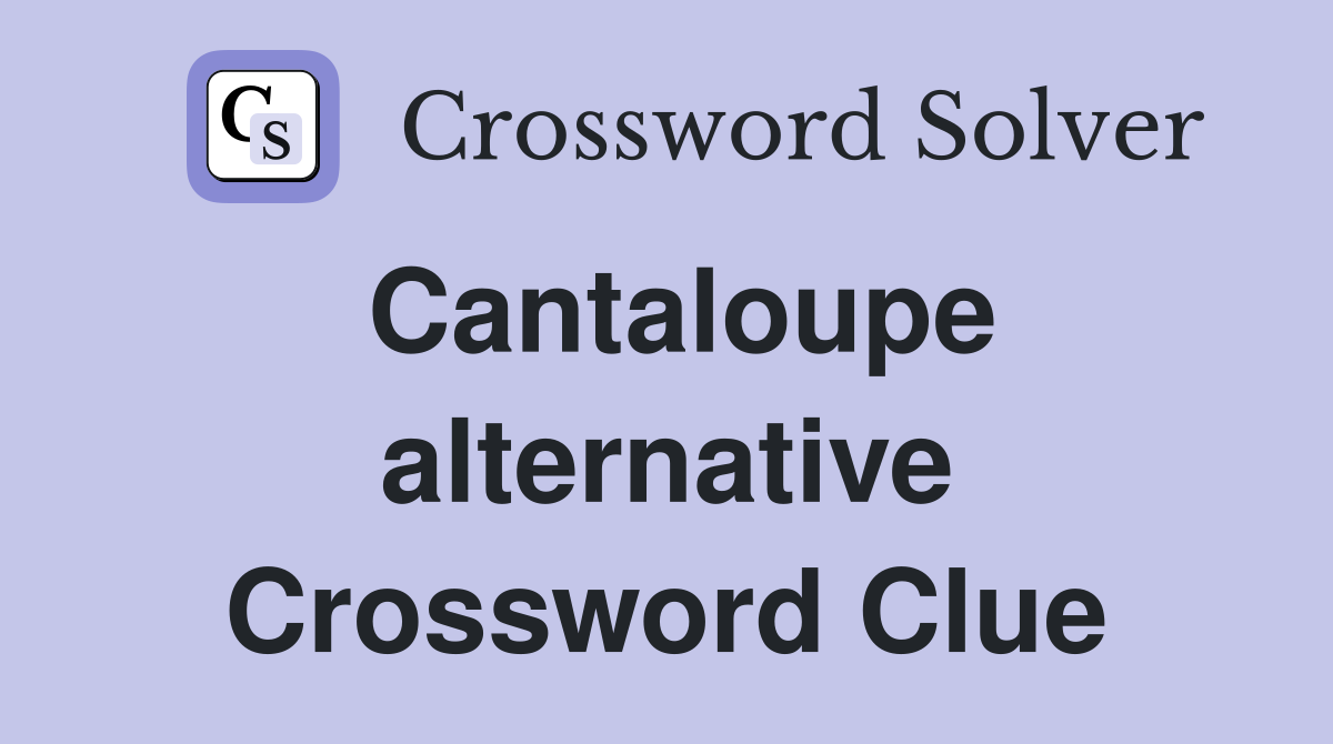 Cantaloupe alternative Crossword Clue
