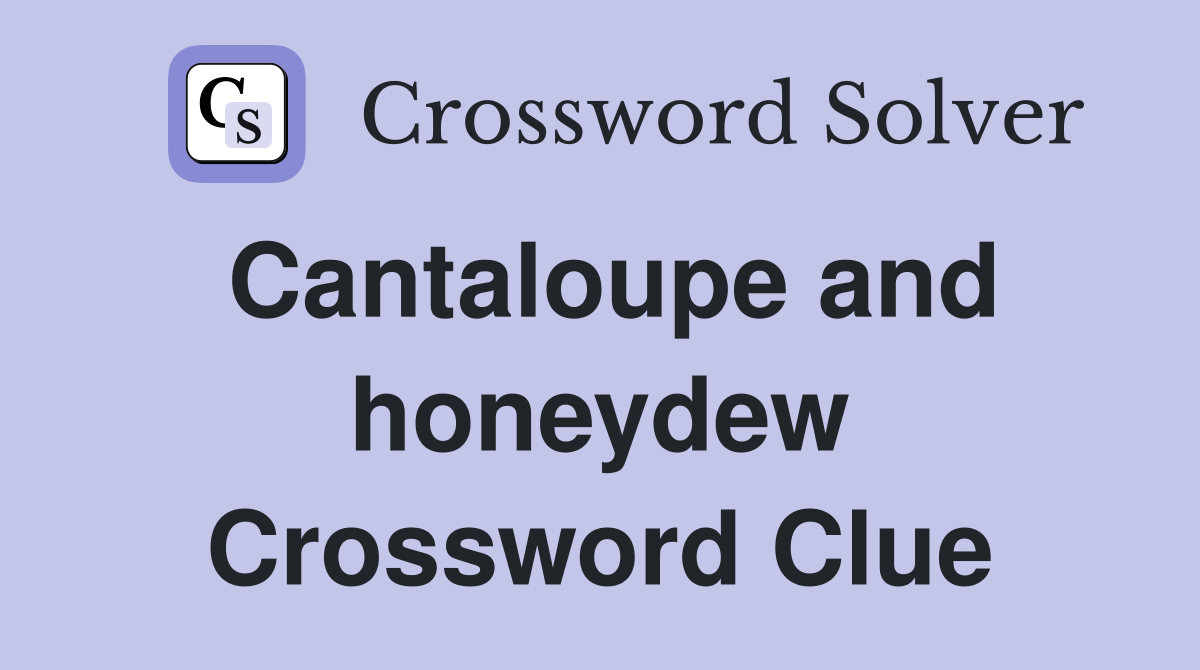 Cantaloupe and honeydew Crossword Clue