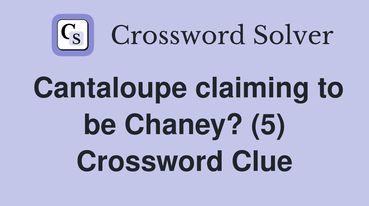 Cantaloupe claiming to be Chaney? (5) Crossword Clue