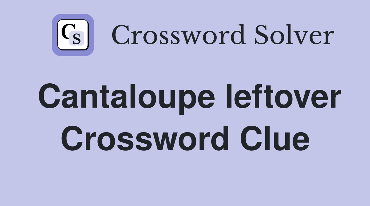 Cantaloupe leftover Crossword Clue
