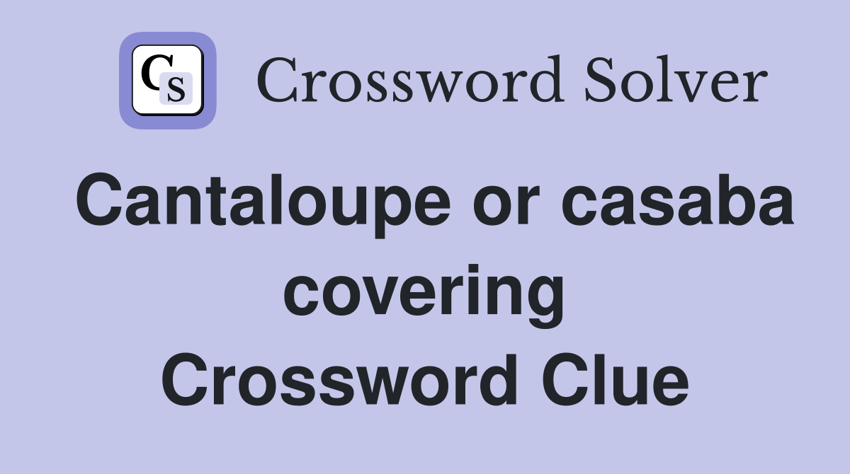 Cantaloupe or casaba covering Crossword Clue