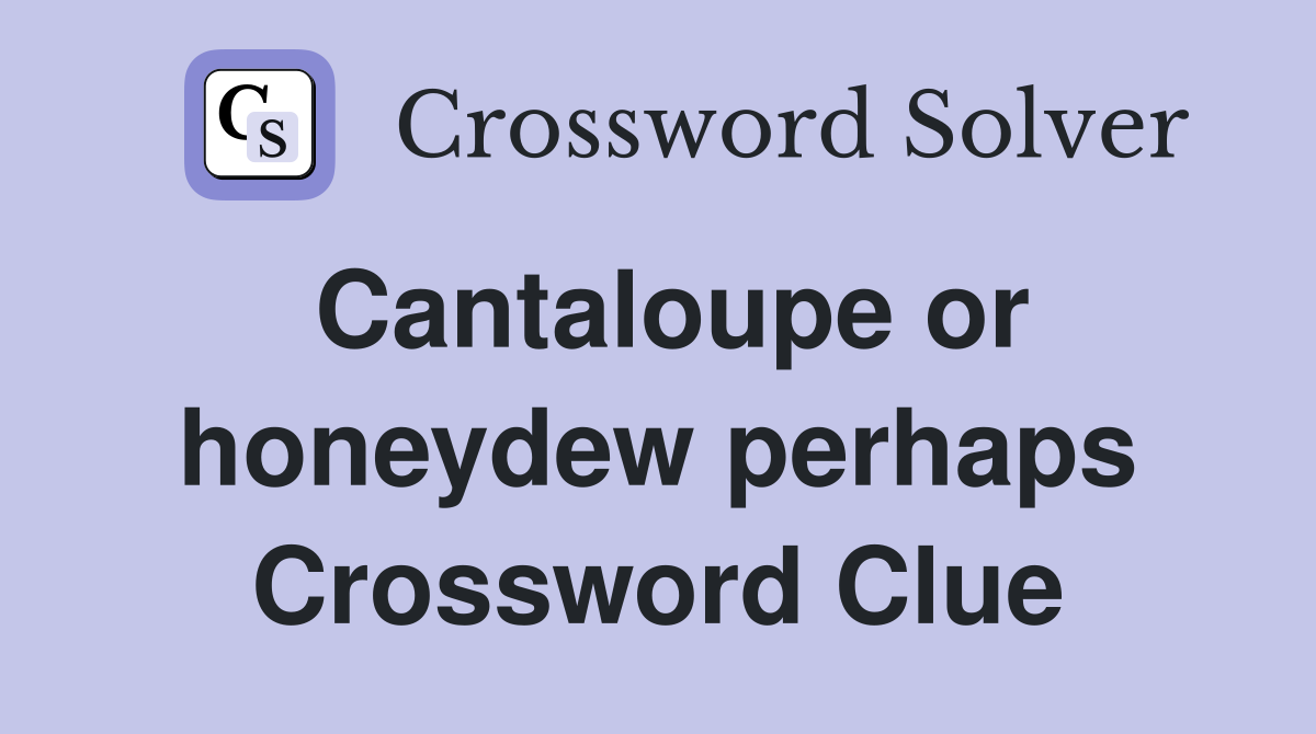 Cantaloupe or honeydew perhaps Crossword Clue