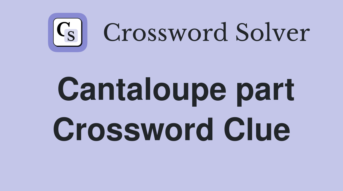 Cantaloupe part Crossword Clue