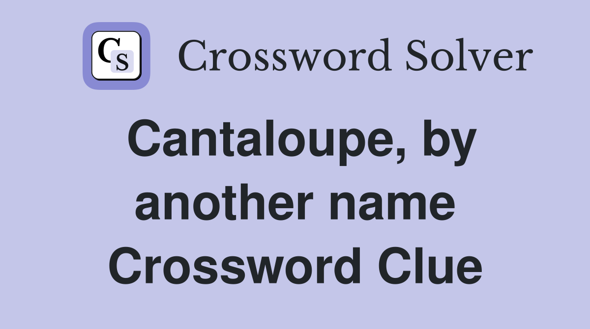 Cantaloupe, by another name Crossword Clue
