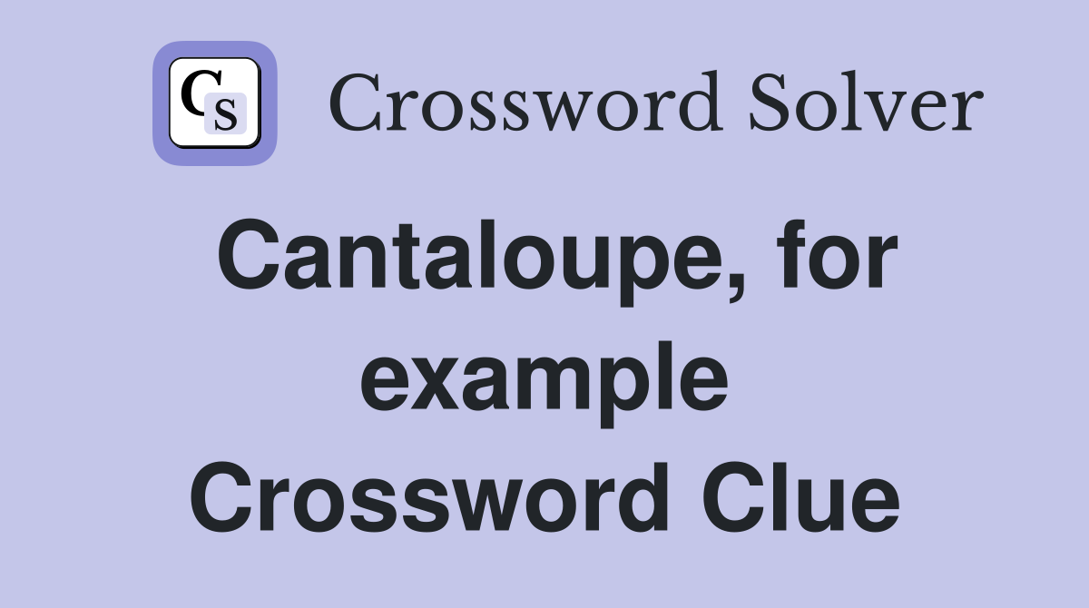Cantaloupe, for example Crossword Clue