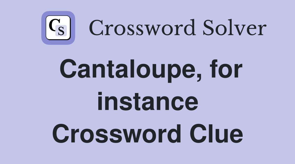 Cantaloupe, for instance Crossword Clue