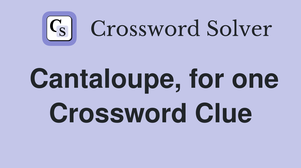 Cantaloupe, for one Crossword Clue