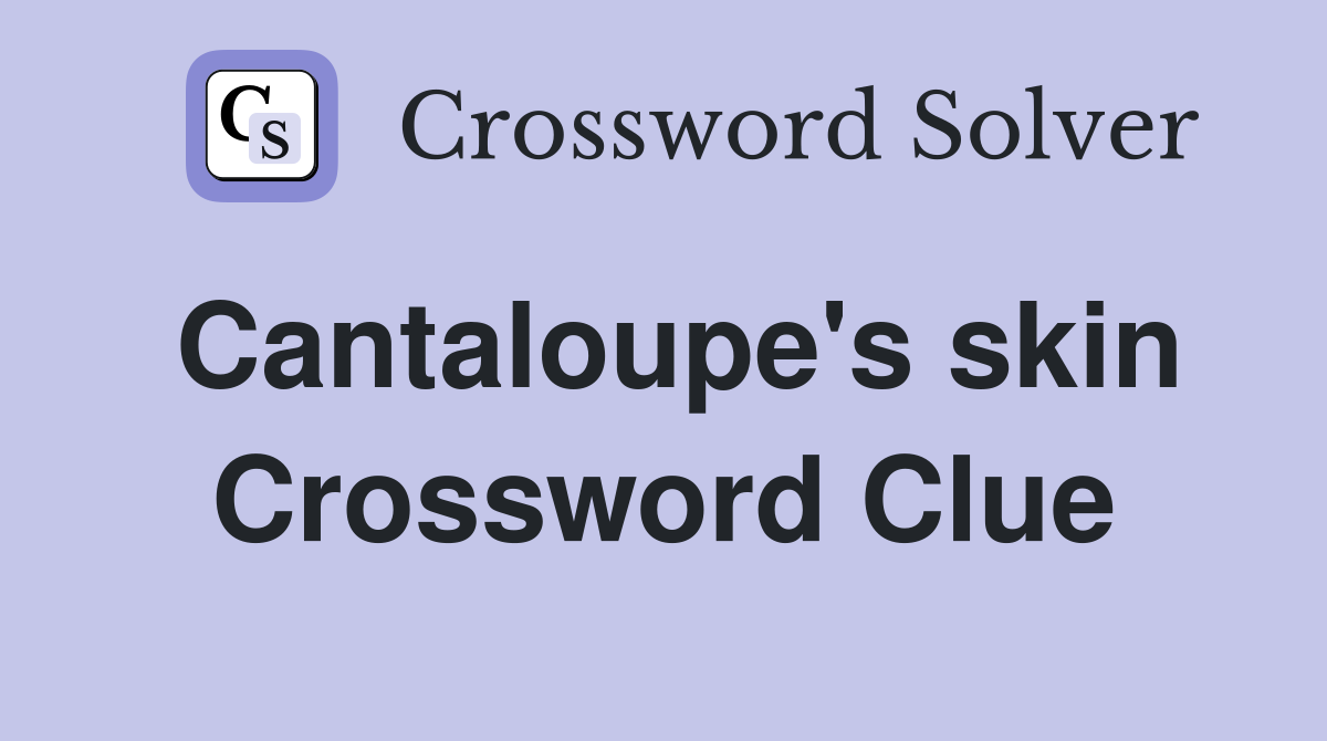 Cantaloupe's skin Crossword Clue