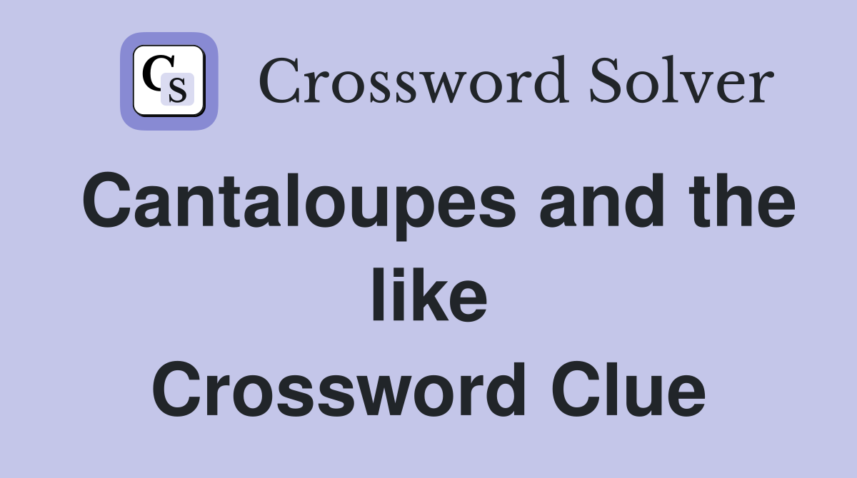 Cantaloupes and the like Crossword Clue