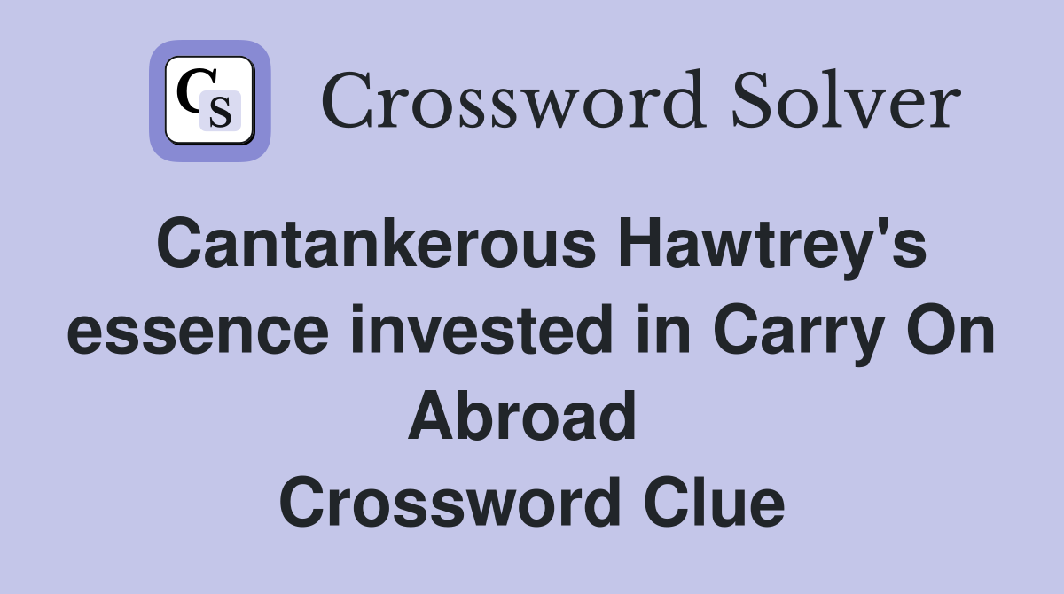 Cantankerous Hawtrey's essence invested in Carry On Abroad  Crossword Clue