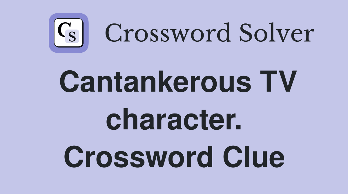 Cantankerous TV character. Crossword Clue