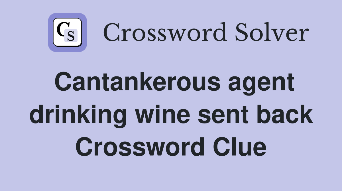 Cantankerous agent drinking wine sent back Crossword Clue