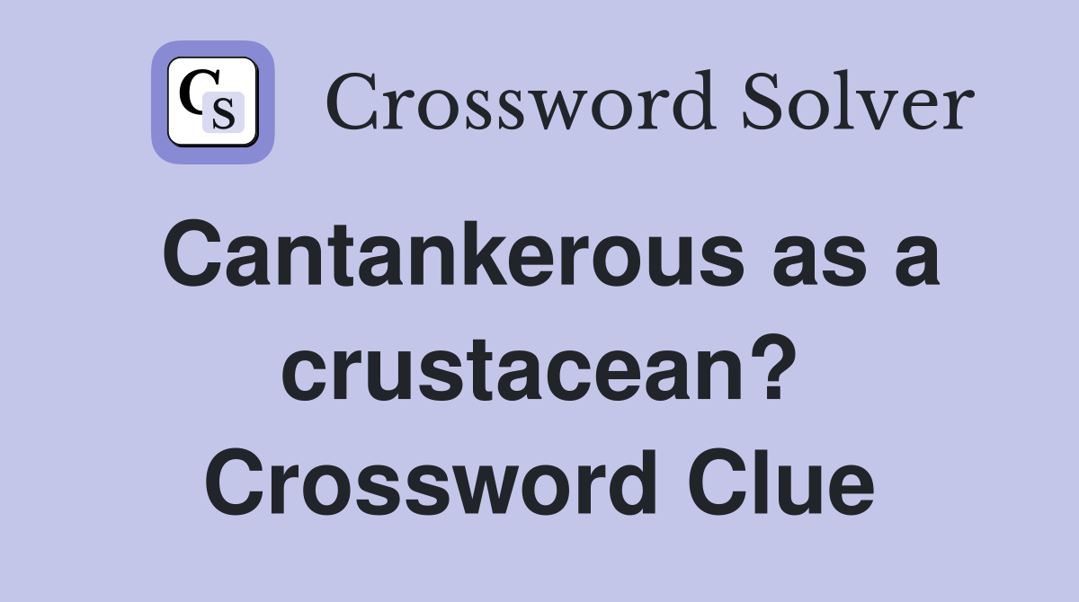 Cantankerous as a crustacean? Crossword Clue