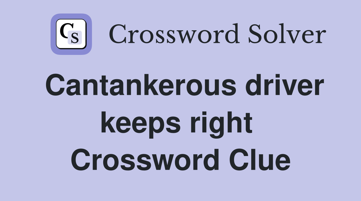 Cantankerous driver keeps right  Crossword Clue