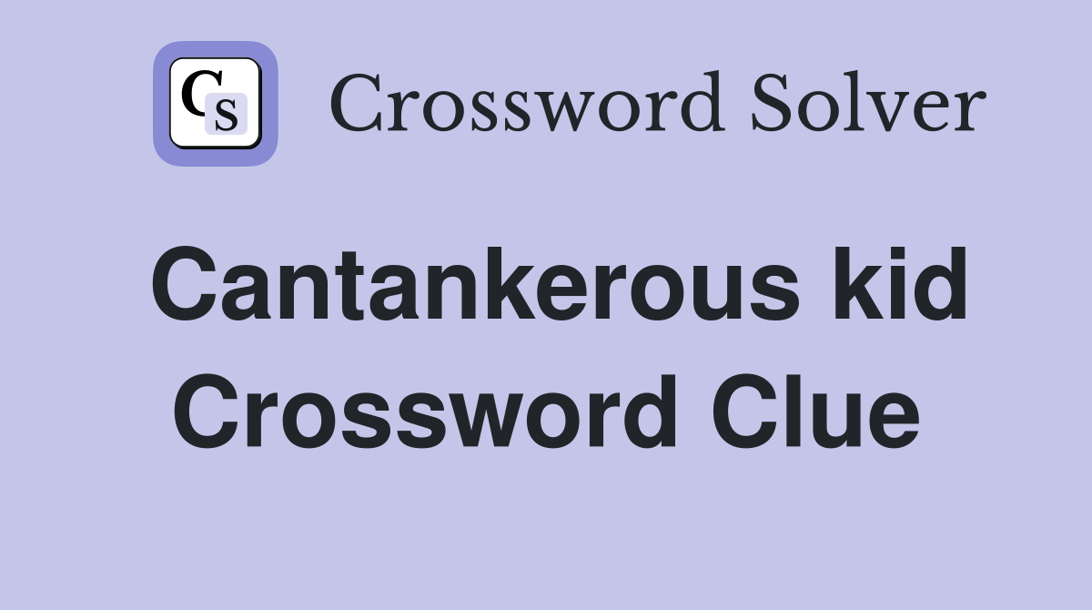 Cantankerous kid Crossword Clue