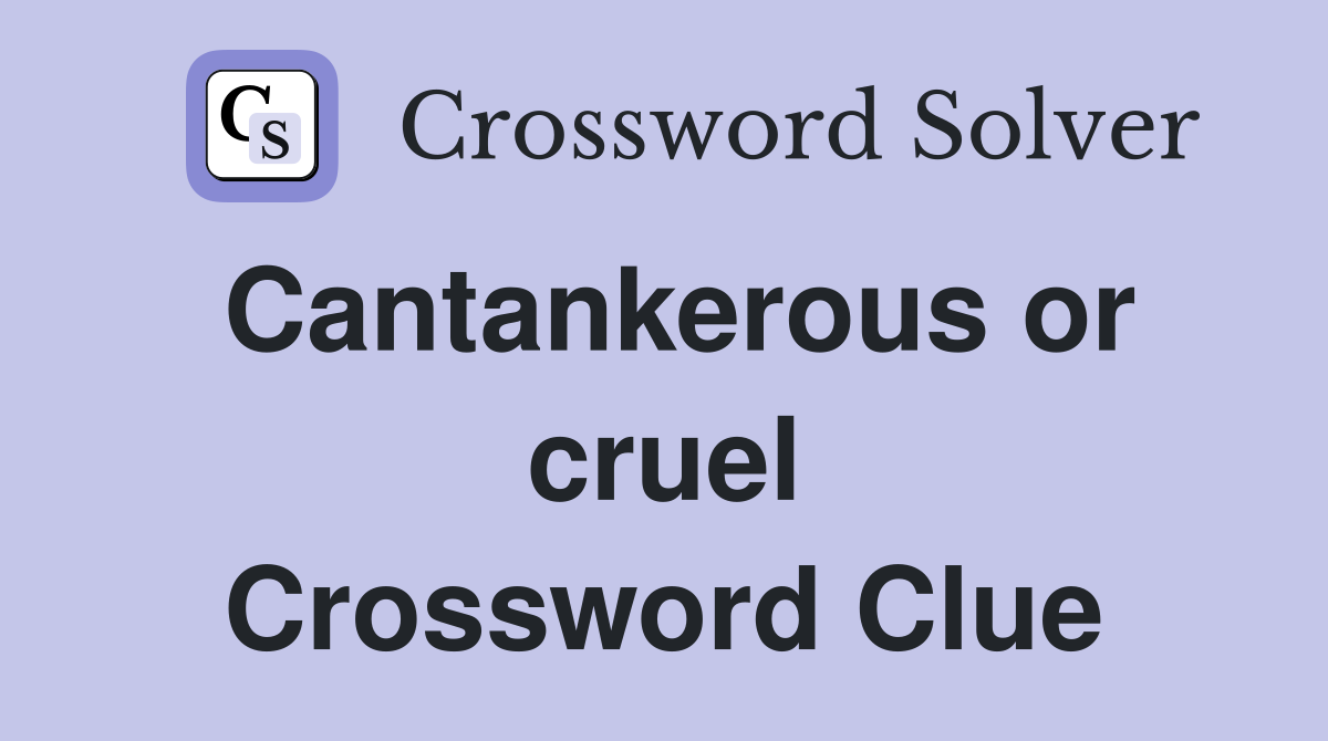 Cantankerous or cruel Crossword Clue