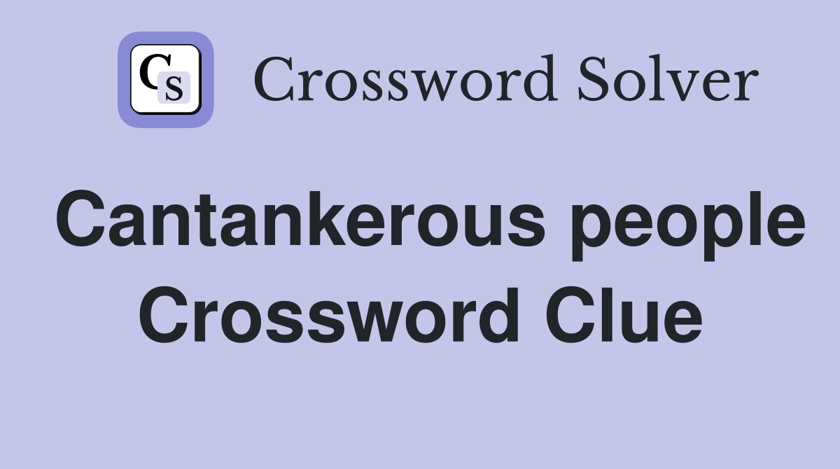 Cantankerous people Crossword Clue