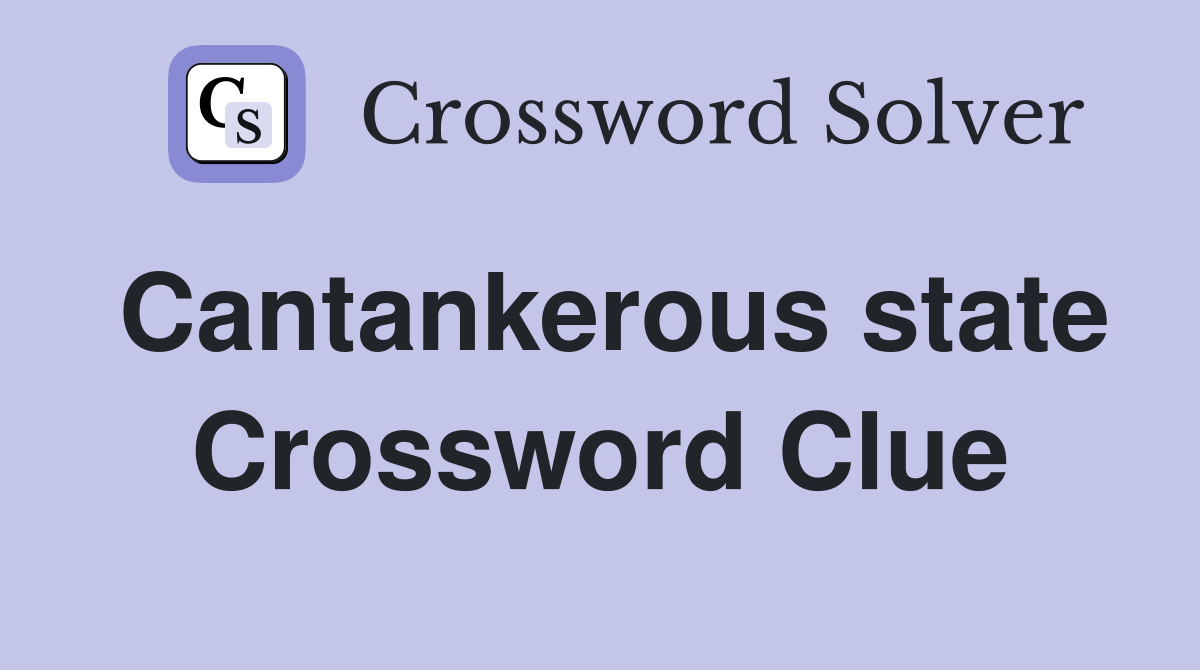 Cantankerous state Crossword Clue
