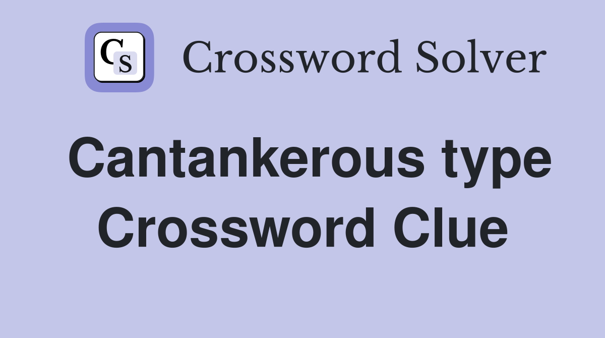 Cantankerous type Crossword Clue