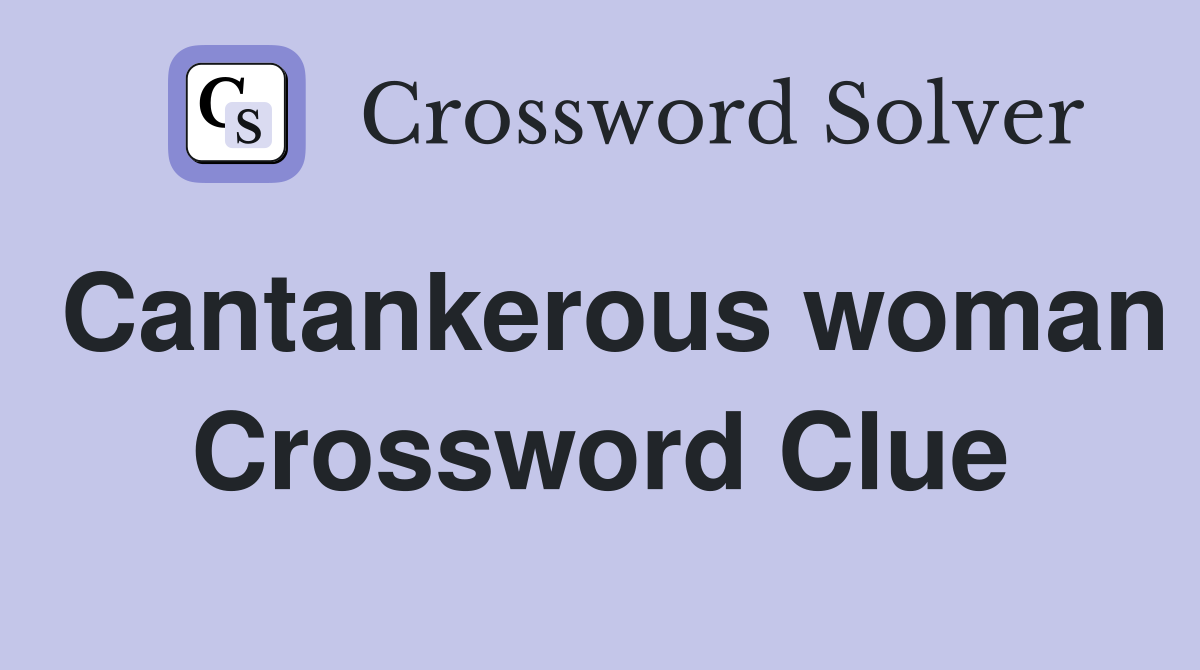 Cantankerous woman Crossword Clue