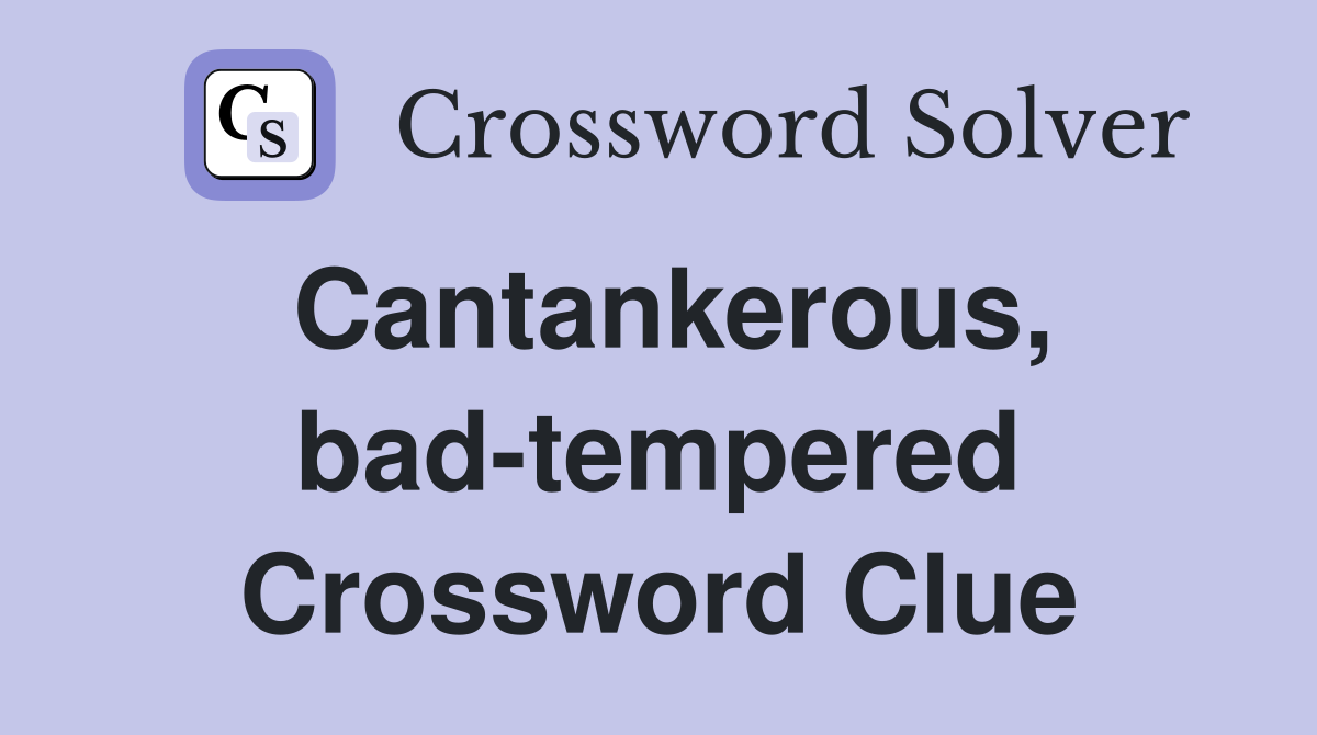 Cantankerous, bad-tempered Crossword Clue
