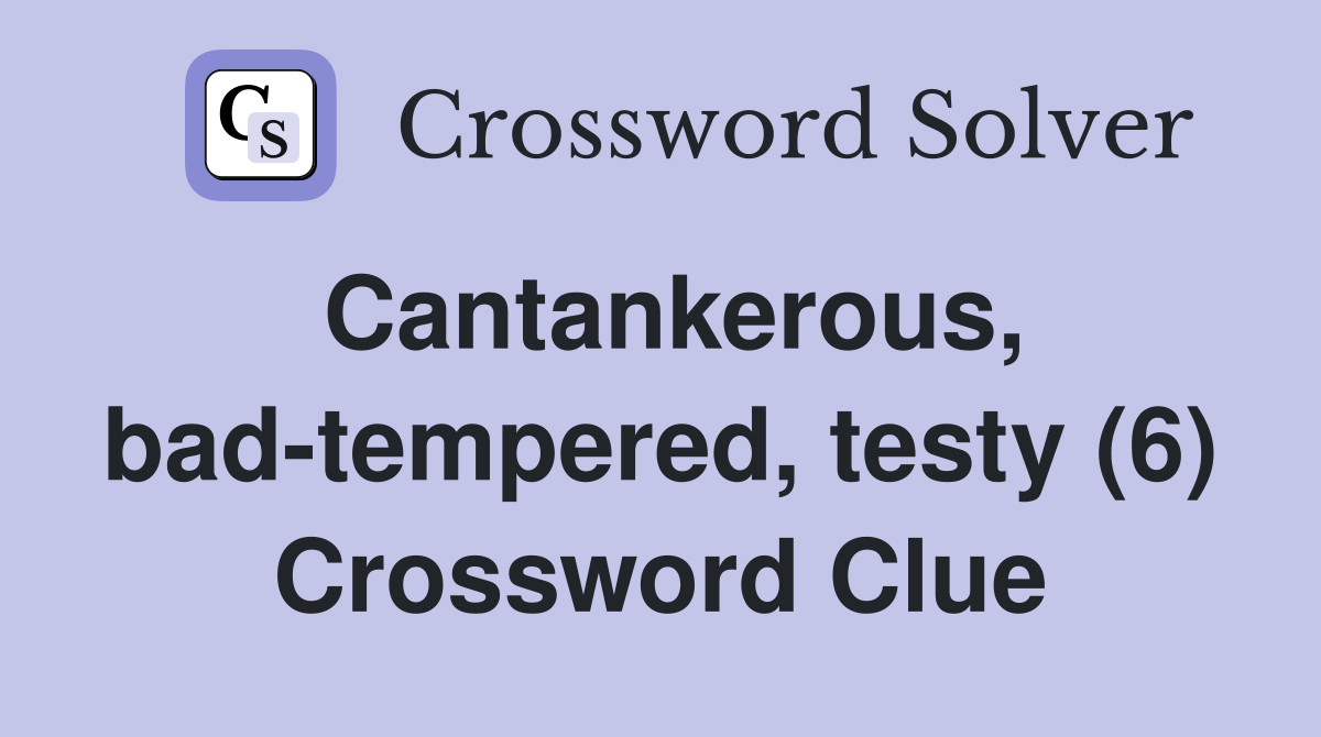 Cantankerous, bad-tempered, testy (6) Crossword Clue