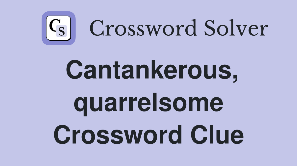 Cantankerous, quarrelsome Crossword Clue