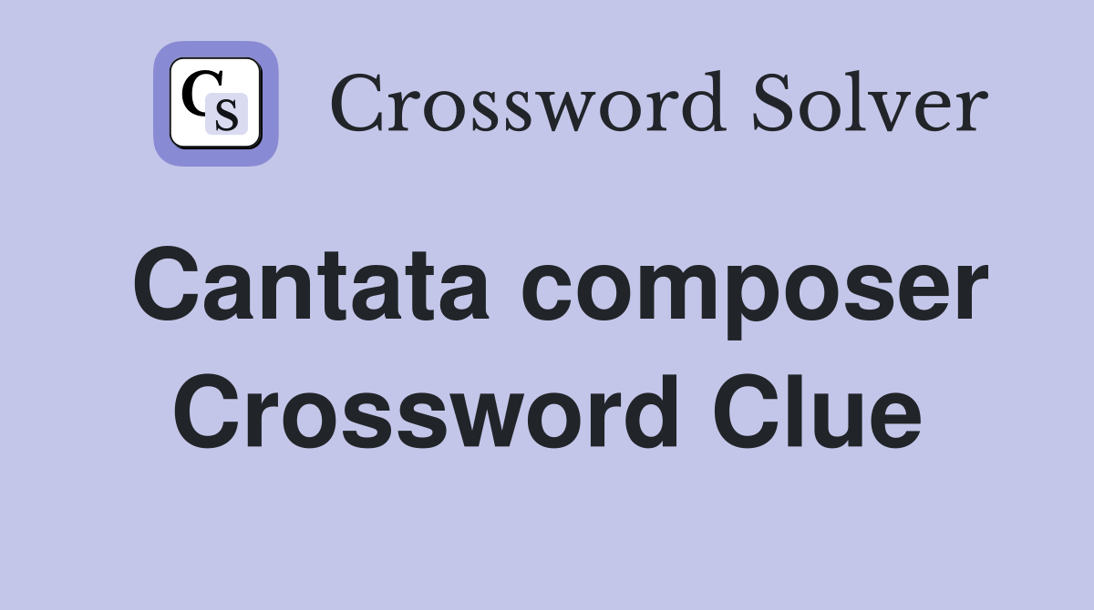 Cantata composer Crossword Clue