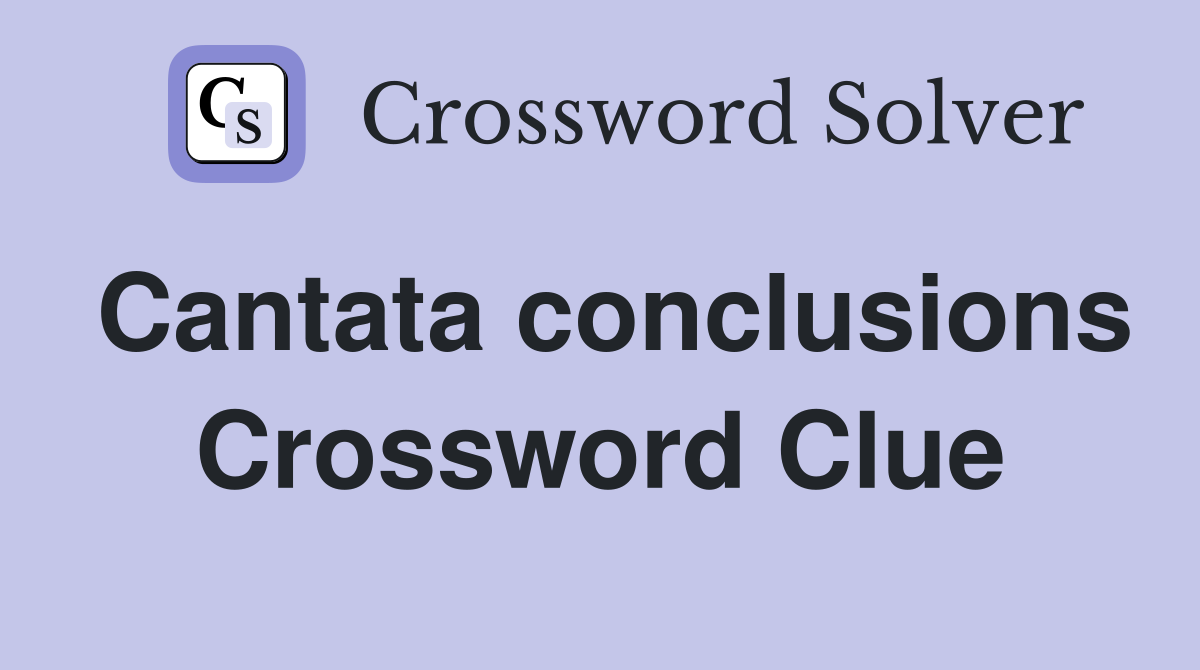 Cantata conclusions Crossword Clue