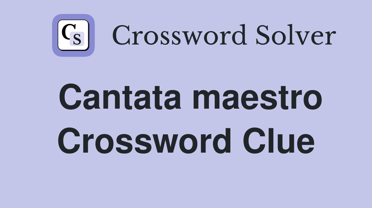 Cantata maestro Crossword Clue