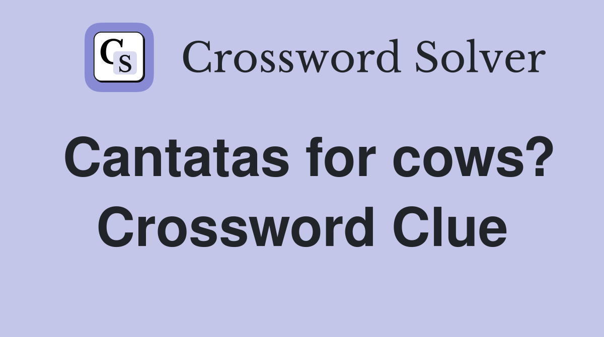 Cantatas for cows? Crossword Clue