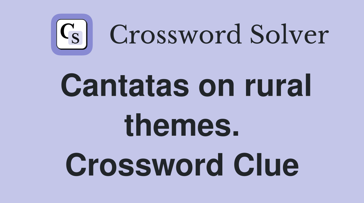 Cantatas on rural themes. Crossword Clue