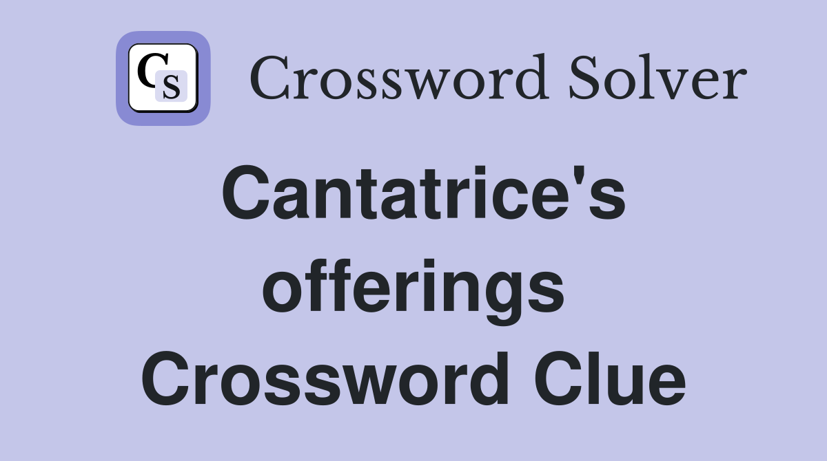 Cantatrice's offerings Crossword Clue