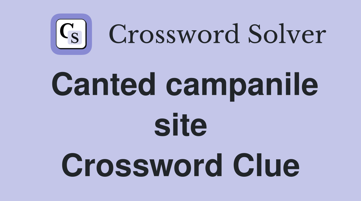 Canted campanile site Crossword Clue