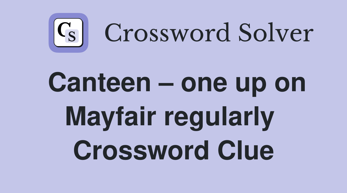 Canteen – one up on Mayfair regularly  Crossword Clue
