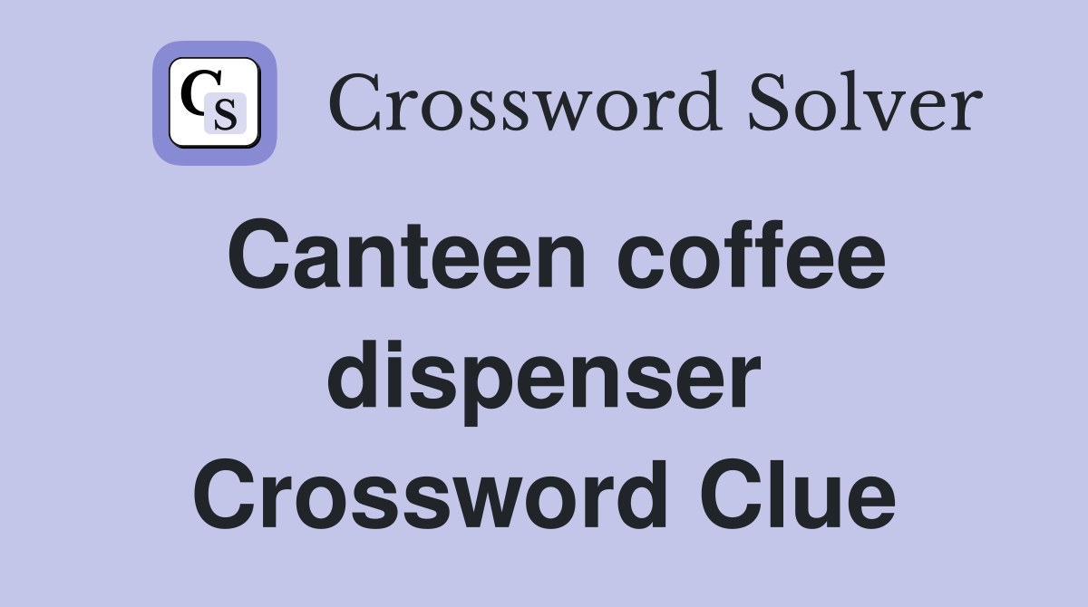 Canteen coffee dispenser Crossword Clue