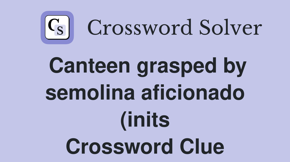 Canteen grasped by semolina aficionado (inits) (5) Crossword Clue Canteen grasped by semolina aficionado (inits) (5) Crossword Clue