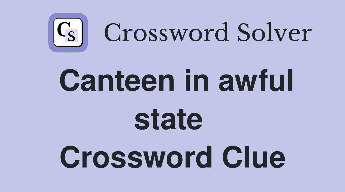 Canteen in awful state  Crossword Clue