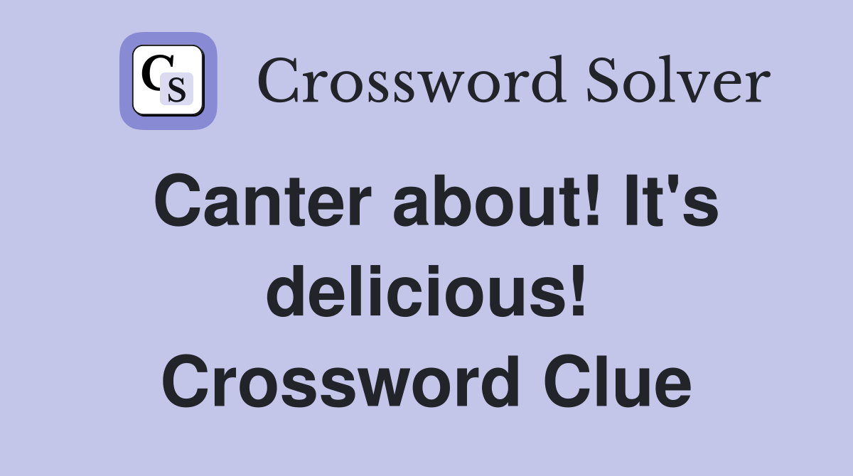Canter about! It's delicious! Crossword Clue
