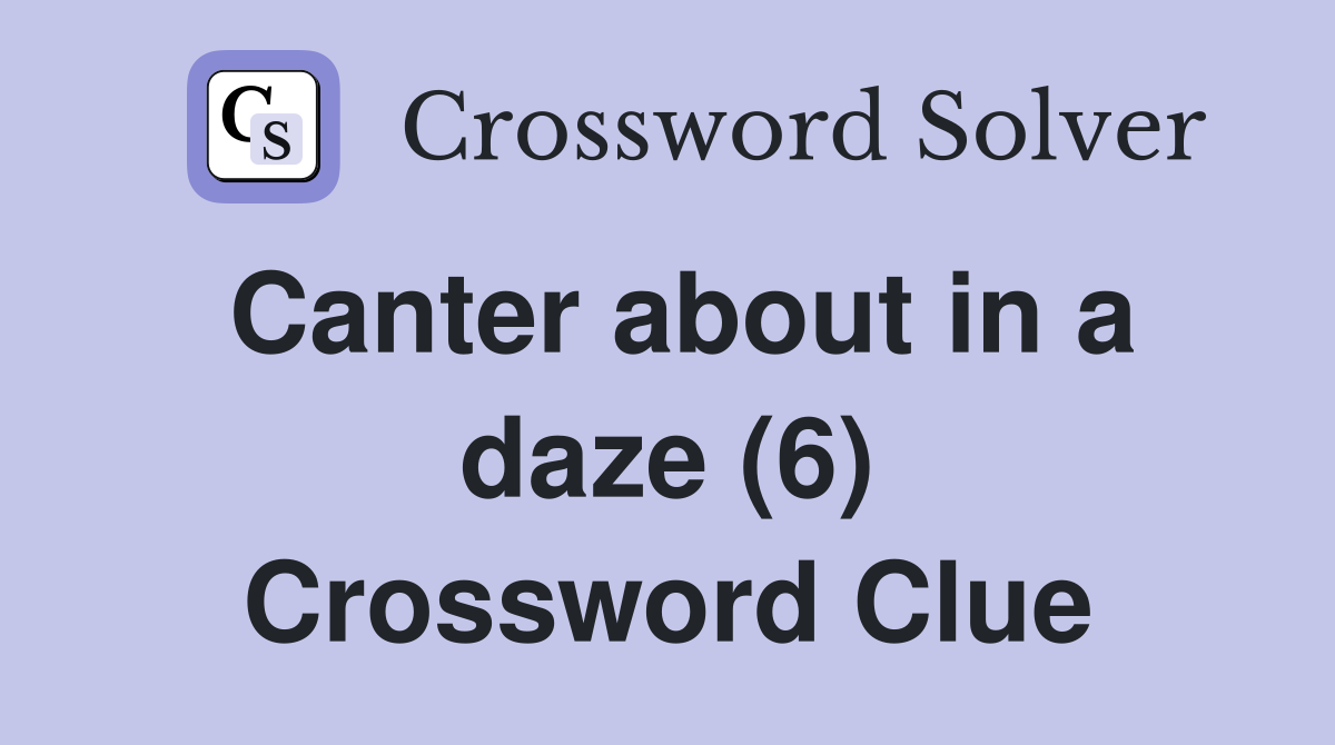 Canter about in a daze (6) Crossword Clue