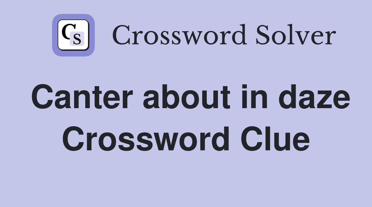Canter about in daze Crossword Clue