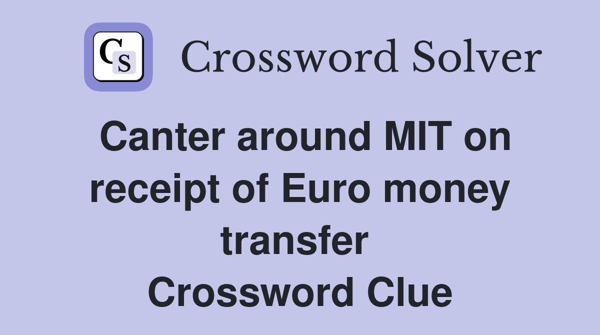 Canter around MIT on receipt of Euro money transfer  Crossword Clue